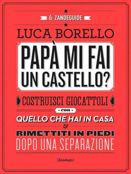 Papà mi fai un castello?: Costruisci giocattoli con quello che hai in casa e rimettiti in piedi dopo una separazione