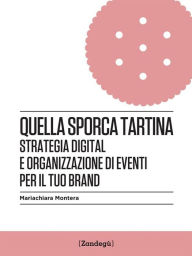 Title: Quella sporca tartina: Strategia digital e organizzazione di eventi per il tuo brand, Author: Mariachiara Montera