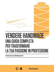 Title: Vendere Handmade: Una guida completa per trasformare la tua passione in professione, Author: Francesca Baldassarri