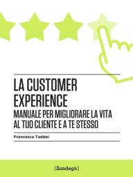 Title: La customer experience: Manuale per migliorare la vita al tuo cliente e a te stesso, Author: Francesca Taddei