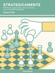 Title: StrategicaMente: Pianificare, organizzare e agire nel lavoro con la mentalità strategica, Author: Tamara Viola