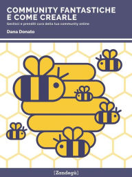 Title: Community fantastiche e come crearle: Gestisci e prenditi cura della tua community online, Author: Dana Donato