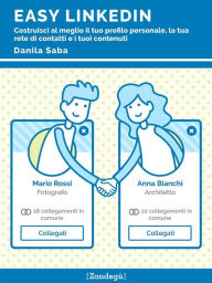 Title: Easy LinkedIn: Costruisci al meglio il tuo profilo personale, la tua rete di contatti e i tuoi contenuti, Author: Danila Saba