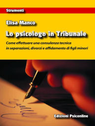 Title: Lo psicologo in Tribunale. Come effettuare una consulenza tecnica in separazioni, divorzi e affidamento di figli minori, Author: Elisa Manco