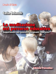 Title: La meditazione nel percorso educativo. Suggerimenti per genitori, insegnanti, educatori, Author: Catia Belacchi