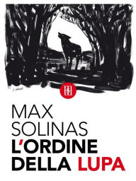 Title: L'ordine della Lupa: Ancora richiami dalla foresta, Author: Max Solinas