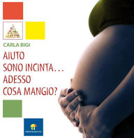 Title: Aiuto sono incinta ... adesso cosa mangio?, Author: Carla Bigi