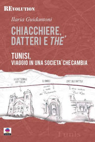 Title: Chiacchiere, datteri e thé. Tunisi, viaggio in una società che cambia., Author: Ilaria Guidantoni