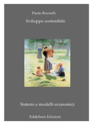 Title: Sviluppo Sostenibile: Una teoria diventata essenziale, Author: Dottor Paolo Brunelli