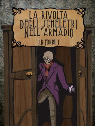 Title: La Rivolta degli Scheletri nell'Armadio, Author: J. R. Forbus