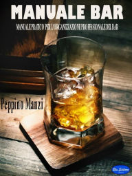 Title: Manuale bar: Manuale pratico per l'organizzazione professionale del bar, Author: Peppino Manzi