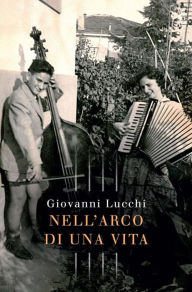 Title: Nell'Arco di una Vita, Author: Giovanni Lucchi