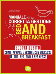 Title: Manuale per la corretta gestione di un Bed and Breakfast: Scopri subito come avviare e gestire con successo il tuo bed and breakfast, Author: Agostino Ingenito