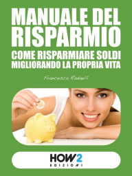 Title: Manuale del risparmio: Come risparmiare soldi migliorando la propria vita, Author: Francesca Radaelli