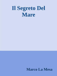 Title: Il Segreto Del Mare, Author: Marco La Mesa