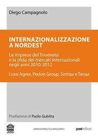 Title: Internazionalizzazione a Nordest: Le imprese del Triveneto e la sfida dei mercati internazionali negli anni 2010-2012: i casi Agrex, Pedon Group, Sirmax e Tenax, Author: Diego Campagnolo