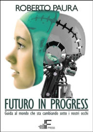 Title: Futuro in Progress: Guida al mondo che sta cambiando sotto i nostri occhi, Author: Roberto Paura