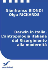 Title: Darwin in Italia. L'antropologia italiana dal Risorgimento alla modernità, Author: Gianfranco Biondi