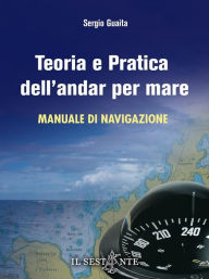 Title: Teoria e pratica dell'andar per mare: Manuale di navigazione per il conseguimento della patente nautica oltre 12 miglia dalla costa, Author: Sergio Guaita