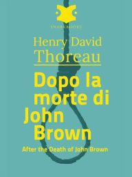 Title: Dopo la morte di John Brown /After the Death of john Brown, Author: Henry David Thoreau