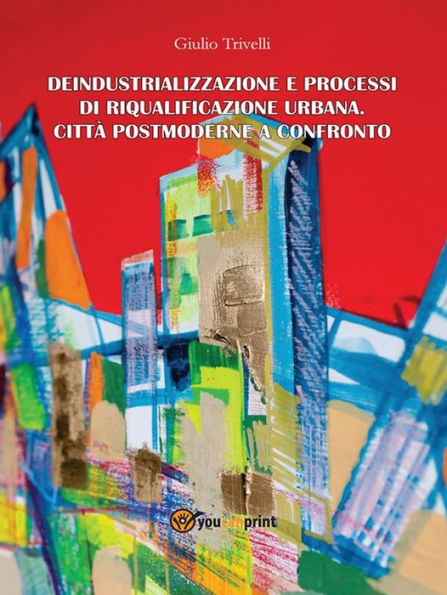 Deindustrializzazione e processi di riqualificazione urbana. Città postmoderne a confronto