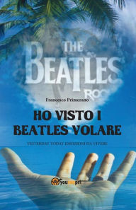 Title: Ho visto i Beatles volare, Author: Francesco Primerano