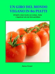 Title: Un giro del mondo vegano in 80 piatti, Author: Enrico Ferrari