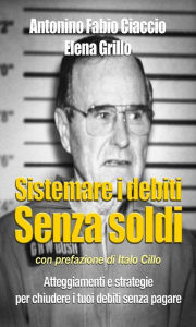 Title: Sistemare i Debiti Senza Soldi, Author: Antonino Fabio Ciaccio e Elena Grillo