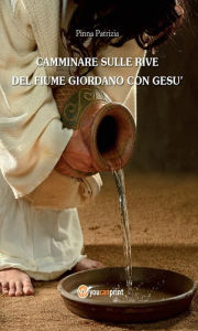 Title: Camminare sulle rive del fiume Giordano con Gesù, Author: Patrizia Pinna