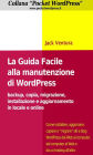 La Guida Facile alla Manutenzione di WordPress - Backup, copia, migrazione, installazione e aggiornamento in locale e online