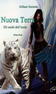 Title: Nuova Terra. Gli occhi dell'erede. Prima Parte, Author: Dilhani Heemba