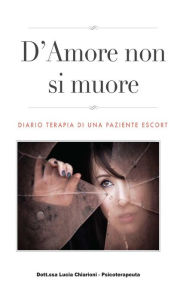 Title: D'Amore non si muore: Diario-Terapia di una paziente Escort, Author: Lucia Chiarioni