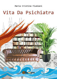 Title: Vita da psichiatra, Author: Maria Cristina Flumiani