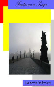 Title: Fantasmi di Praga, Author: Dalmazio Dallaturca
