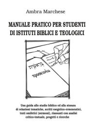 Title: Manuale pratico per studenti di istituti biblici e teologici, Author: Ambra Marchese