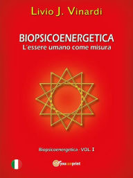 Title: Biopsicoenergetica - L'essere umano come misura (Vol I), Author: Livio J. Vinardi