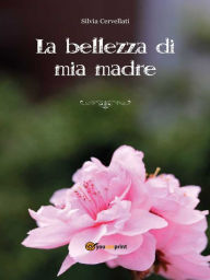 Title: La bellezza di mia madre, Author: Silvia Cervellati