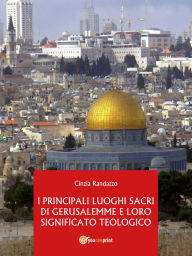 Title: I Principali Luoghi Sacri di Gerusalemme e il loro significato Teologico, Author: Cinzia Randazzo