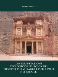 Title: L'interpretazione teologico - liturgica del deserto, dei villaggi e delle valli nei vangeli, Author: Cinzia Randazzo