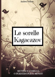 Title: Le sorelle Kagacazov. Metter su famiglia o perdersi per il mondo, Author: Andrea Velluto