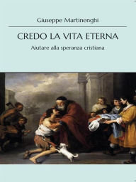 Title: Credo la vita eterna: Aiutare alla speranza cristiana, Author: Giuseppe Martinenghi