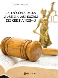 Title: La Teologia Della Giustizia agli esordi del Cristianesimo, Author: Cinzia Randazzo