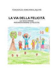 Title: La via della felicità: Le nove strade per raggiungere la felicità, Author: VINCENZO AMENDOLAGINE