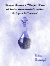 Title: Magia bianca e magia nera nel teatro rinascimentale inglese: la figura del 