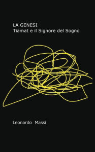 Title: La Genesi - Tiamat e il Signore del Sogno, Author: Leonardo Massi