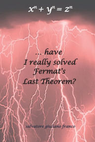 Title: ...have I really solved Fermat's Last Theorem?, Author: Salvatore Giuliano Franco