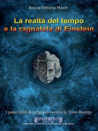 Title: La realtà del tempo e la ragnatela di Einstein: I passi falsi di un genio contro la Time Reality, Author: Rocco Vittorio Macrì