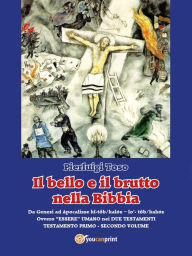 Title: Il bello e il brutto nella Bibbia - Testamento Primo - Secondo volume: Da Genesi ad Apocalisse kî-tôb/kalós - lo'- tôb/kakós - Ovvero 