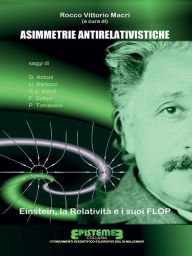 Title: Asimmetrie antirelativistiche: Einstein, la Relatività e i suoi FLOP, Author: Rocco Vittorio Macrì