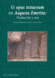 Title: El opus testaceum en Augusta Emerita: Produccion y uso, Author: Macarena Bustamante-Alvarez